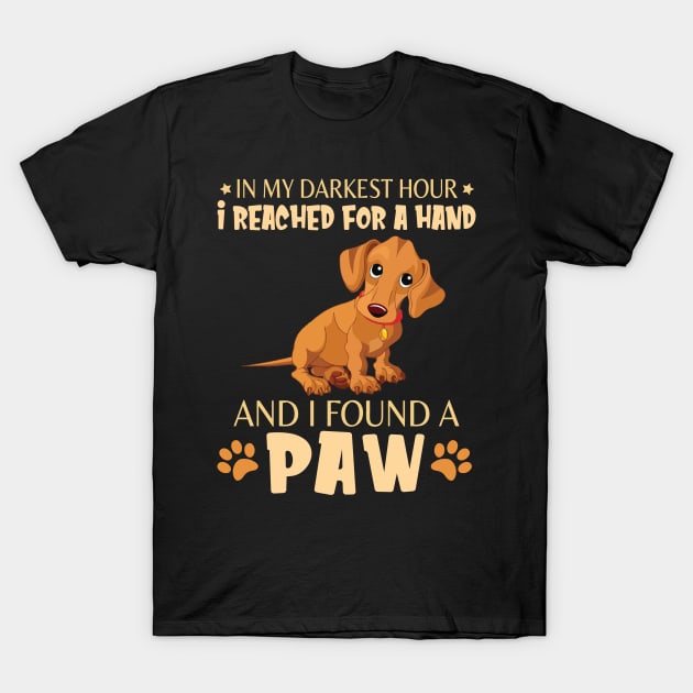 In My Darkest Hour I Reached For A Hand And I Found A Paw Happy Dog Daddy Mother Mommy Father T-Shirt by bakhanh123